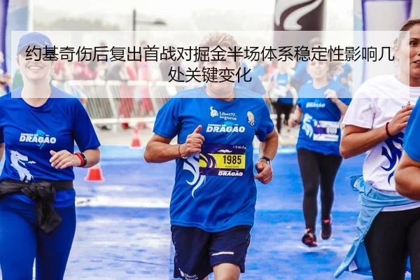 约基奇伤后复出首战对掘金半场体系稳定性影响几处关键变化